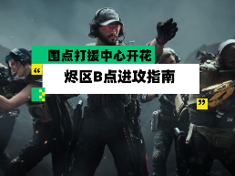三角洲行动【全面战场】烬区B点进攻指南 围点打援中心开花 封面图 - 冰河游戏