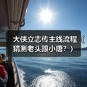 大侠立志传主线流程(猜测老头跟小唐?)(图3) 大侠立志传主线流程(猜测老头跟小唐?)(图3)