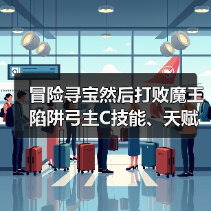 冒险寻宝然后打败魔王陷阱弓主C技能、天赋、装备和搭配(图3) 冒险寻宝然后打败魔王陷阱弓主C技能、天赋、装备和搭配(图3)