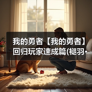 我的勇者【我的勇者】回归玩家速成篇(褪羽·斯托拉斯版本) - 已过期(图1) 我的勇者【我的勇者】回归玩家速成篇(褪羽·斯托拉斯版本) - 已过期(图1)