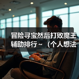 冒险寻宝然后打败魔王辅助排行~(个人想法)(图1) 冒险寻宝然后打败魔王辅助排行~(个人想法)(图1)