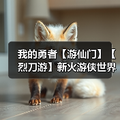 我的勇者【游仙门】【烈刀游】新火游侠世界向攻略 封面图 - 冰河游戏