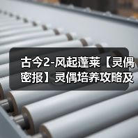 古今2-风起蓬莱【灵偶密报】灵偶培养攻略及参考(图3) 古今2-风起蓬莱【灵偶密报】灵偶培养攻略及参考(图3)