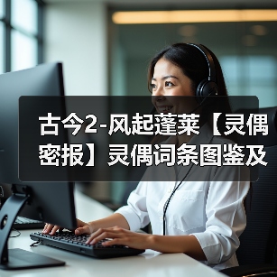 古今2-风起蓬莱【灵偶密报】灵偶词条图鉴及羁绊共鸣词条（图3）