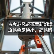 古今2-风起蓬莱新幻境攻略会尽快出，简略版的看正文 专题封面 - 冰河游戏