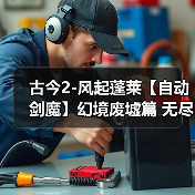 古今2-风起蓬莱【自动剑魔】幻境废墟篇 无尽模式冲榜攻略(上篇)(图1) 古今2-风起蓬莱【自动剑魔】幻境废墟篇 无尽模式冲榜攻略(上篇)(图1)