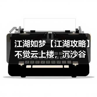 江湖如梦【江湖攻略】不觉云上楼,沉沙谷(图2) 江湖如梦【江湖攻略】不觉云上楼,沉沙谷(图2)