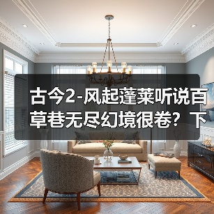 古今2-风起蓬莱听说百草巷无尽幻境很卷？下周我来试一试（图2）