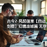 古今2-风起蓬莱【自动剑魔】幻境废墟篇 无尽模式冲榜攻略(上篇)(图3) 古今2-风起蓬莱【自动剑魔】幻境废墟篇 无尽模式冲榜攻略(上篇)(图3)
