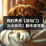 我的勇者【游仙门】【龙虎游侠】新木游侠最全最全攻略！看这一篇就够啦>（图1）