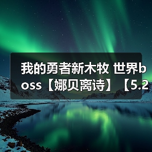我的勇者新木牧 世界boss【娜贝离诗】【5.24】【辅助一次十粉钻】（图1）
