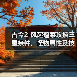 古今2-风起蓬莱攻擂三星条件、怪物属性及技能一览表（9月29日-10月5日）（图4）