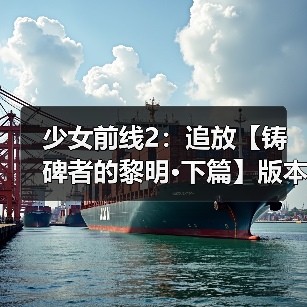 少女前线2:追放【铸碑者的黎明·下篇】版本意见反馈集中贴(图3) 少女前线2:追放【铸碑者的黎明·下篇】版本意见反馈集中贴(图3)