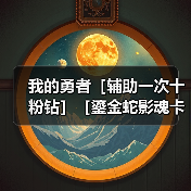 我的勇者［辅助一次十粉钻］［鎏金蛇影魂卡分析］（图2）
