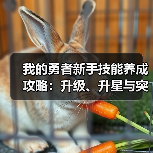 我的勇者新手技能养成攻略:升级、升星与突破详解(图2) 我的勇者新手技能养成攻略:升级、升星与突破详解(图2)