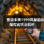 重返未来1999风暴前夜指挥官玩法解析(图3) 重返未来1999风暴前夜指挥官玩法解析(图3)