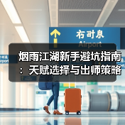烟雨江湖新手避坑指南:天赋选择与出师策略全解析(图2) 烟雨江湖新手避坑指南:天赋选择与出师策略全解析(图2)