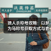 狼人杀称号攻略:以梦为马称号获取方式与套装收集全解析(图2) 狼人杀称号攻略:以梦为马称号获取方式与套装收集全解析(图2)