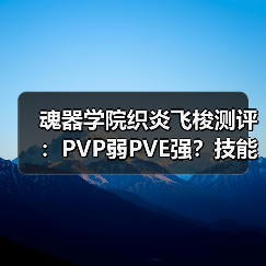 魂器学院织炎飞梭测评：PVP弱PVE强？技能实战解析（图4）