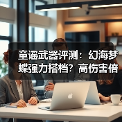 童谣武器评测:幻海梦蝶强力搭档?高伤害倍率解析(图3) 童谣武器评测:幻海梦蝶强力搭档?高伤害倍率解析(图3)