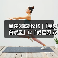 崩坏3武器攻略 |「星刃 白矮星」&「裁星刃 双鱼座」(图4) 崩坏3武器攻略 |「星刃 白矮星」&「裁星刃 双鱼座」(图4)