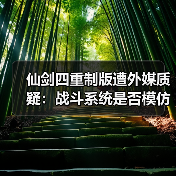仙剑四重制版遭外媒质疑:战斗系统是否模仿33号远征队?(图2) 仙剑四重制版遭外媒质疑:战斗系统是否模仿33号远征队?(图2)