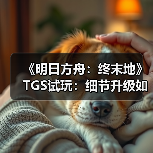 《明日方舟：终末地》TGS试玩：细节升级如何增强沉浸体验？（图2）