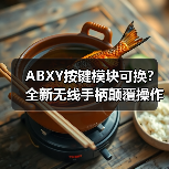 ABXY按键模块可换?全新无线手柄颠覆操作体验(图1) ABXY按键模块可换?全新无线手柄颠覆操作体验(图1)