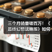 三个月销量破百万!《最终幻想战略版》如何实现里程碑?(图2) 三个月销量破百万!《最终幻想战略版》如何实现里程碑?(图2)
