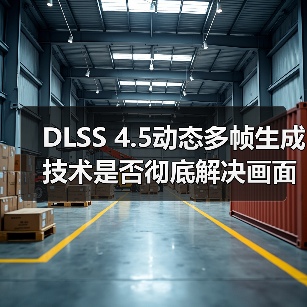 DLSS 4.5动态多帧生成技术是否彻底解决画面拖影?(图4) DLSS 4.5动态多帧生成技术是否彻底解决画面拖影?(图4)