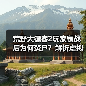 荒野大镖客2玩家赢战后为何焚尸？解析虚拟仪式背后的玩家心理（图2）